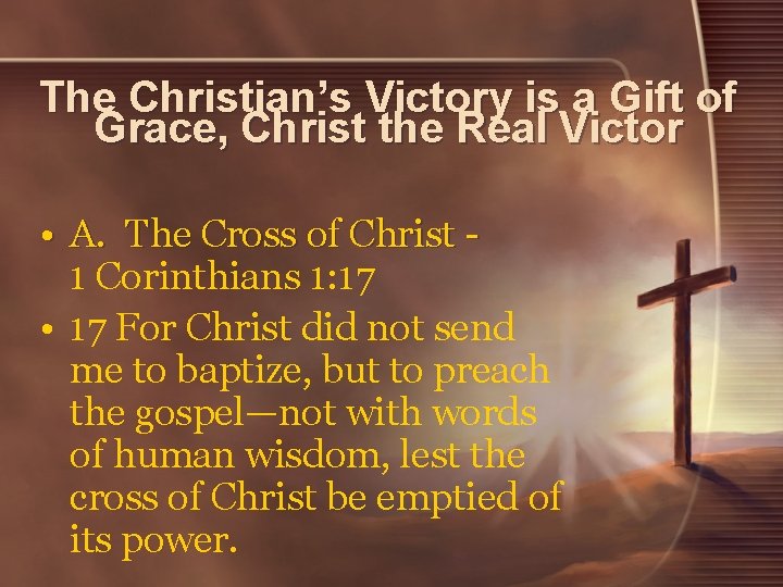 The Christian’s Victory is a Gift of Grace, Christ the Real Victor • A. The Christian’s Victory is a Gift of Grace, Christ the Real Victor • A.