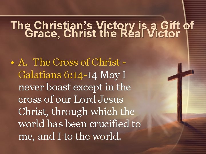 The Christian’s Victory is a Gift of Grace, Christ the Real Victor • A. The Christian’s Victory is a Gift of Grace, Christ the Real Victor • A.