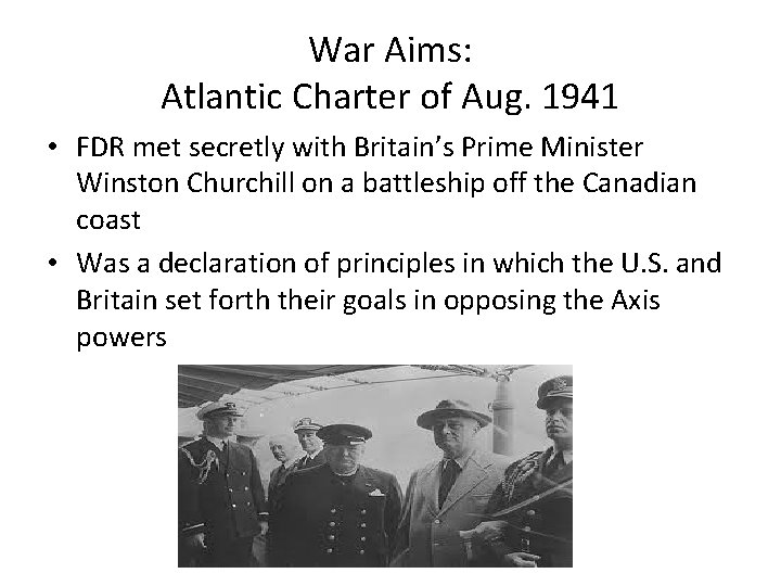 War Aims: Atlantic Charter of Aug. 1941 • FDR met secretly with Britain’s Prime