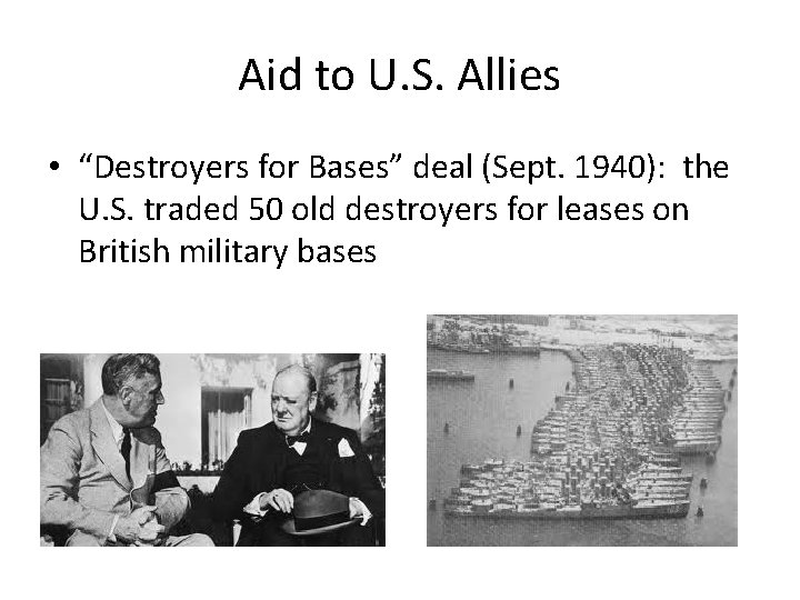 Aid to U. S. Allies • “Destroyers for Bases” deal (Sept. 1940): the U.