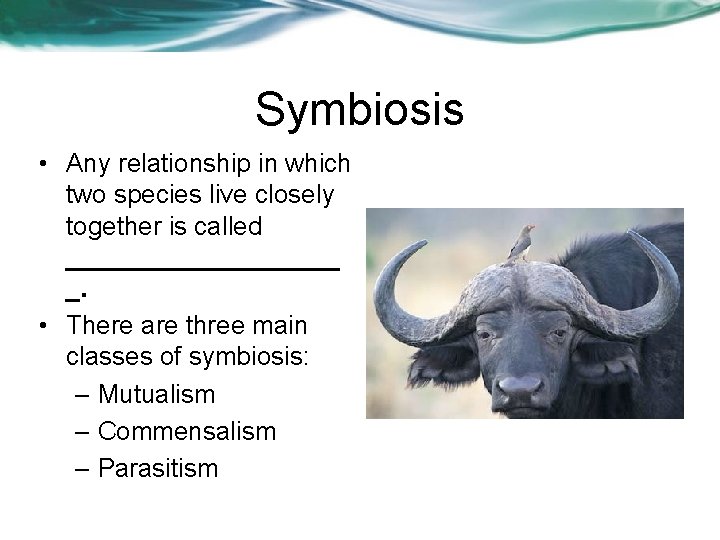 Symbiosis • Any relationship in which two species live closely together is called __________