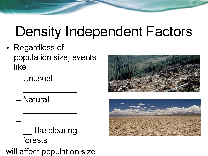 Density Independent Factors • Regardless of population size, events like: – Unusual ______ –
