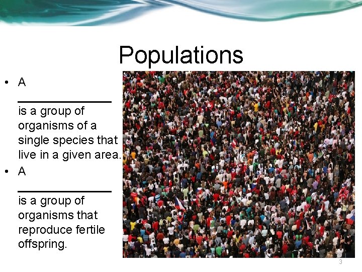 Populations • A _______ is a group of organisms of a single species that