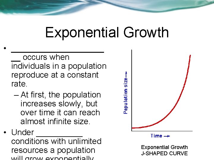 Exponential Growth • __________ __ occurs when individuals in a population reproduce at a
