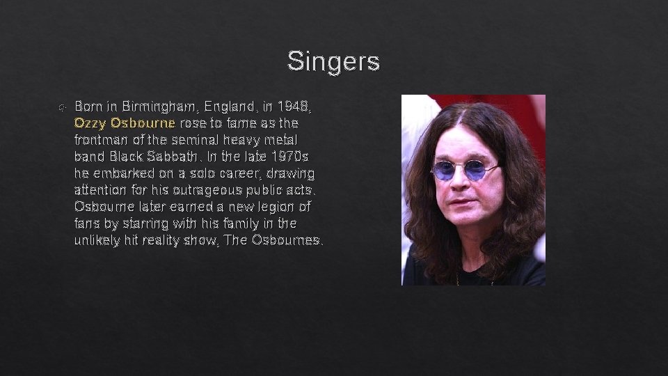 Singers Born in Birmingham, England, in 1948, Ozzy Osbourne rose to fame as the
