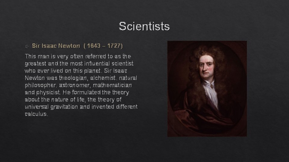 Scientists Sir Isaac Newton ( 1643 – 1727) This man is very often referred