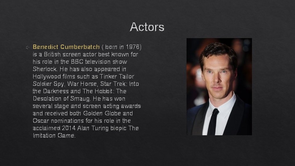 Actors Benedict Cumberbatch ( born in 1976) is a British screen actor best known