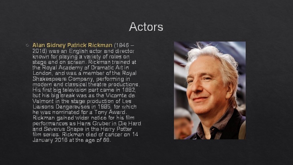 Actors Alan Sidney Patrick Rickman (1946 – 2016) was an English actor and director