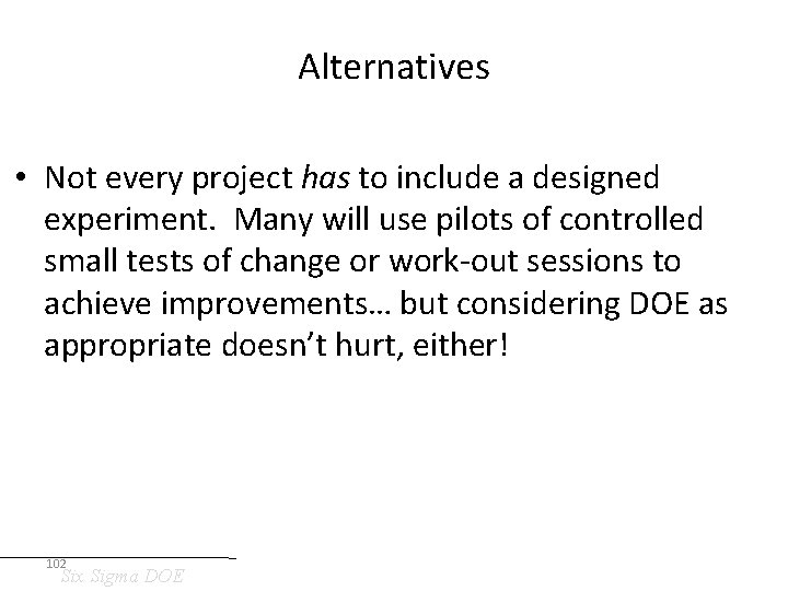 Alternatives • Not every project has to include a designed experiment. Many will use