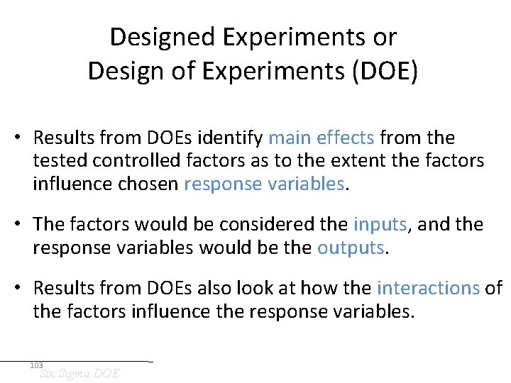 Designed Experiments or Design of Experiments (DOE) • Results from DOEs identify main effects