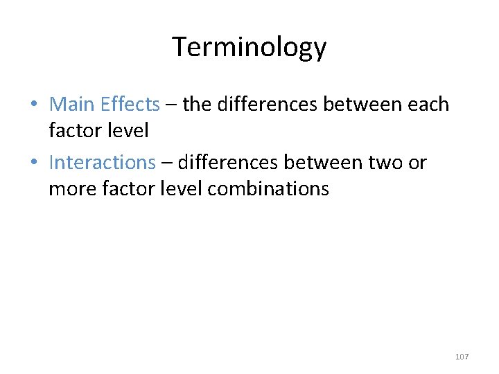 Terminology • Main Effects – the differences between each factor level • Interactions –