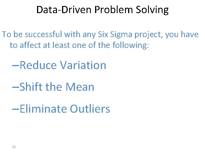 Data-Driven Problem Solving To be successful with any Six Sigma project, you have to