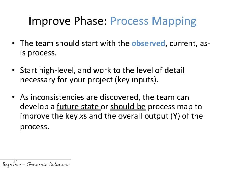 Improve Phase: Process Mapping • The team should start with the observed, current, asis