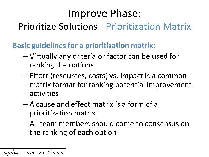 Improve Phase: Prioritize Solutions - Prioritization Matrix Basic guidelines for a prioritization matrix: –