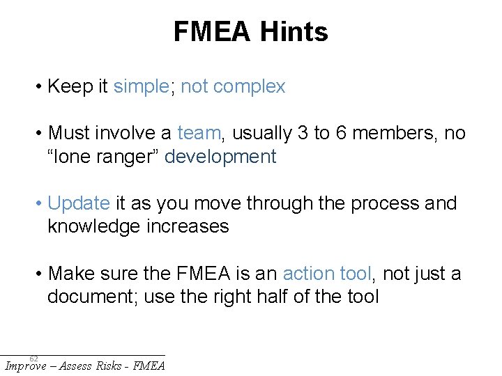 FMEA Hints • Keep it simple; not complex • Must involve a team, usually