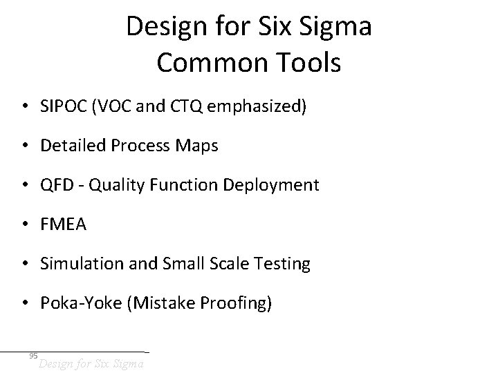 Design for Six Sigma Common Tools • SIPOC (VOC and CTQ emphasized) • Detailed
