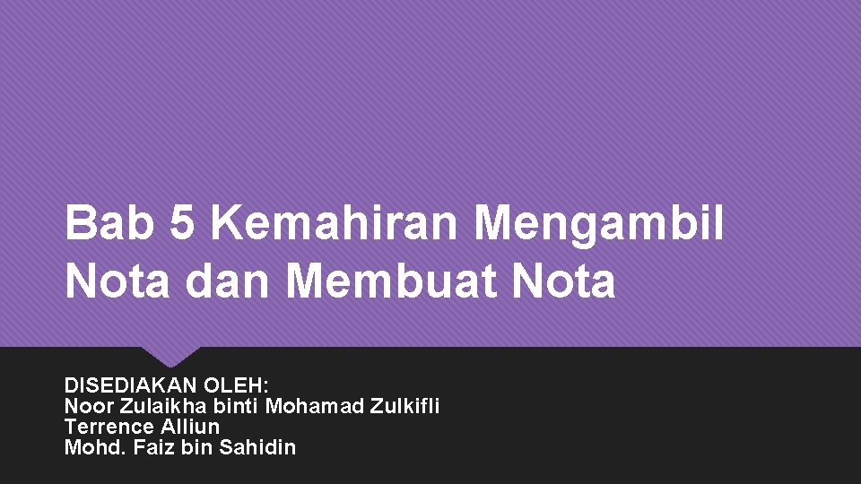 Bab 5 Kemahiran Mengambil Nota dan Membuat Nota DISEDIAKAN OLEH: Noor Zulaikha binti Mohamad