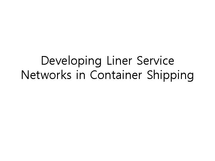 Developing Liner Service Networks in Container Shipping This