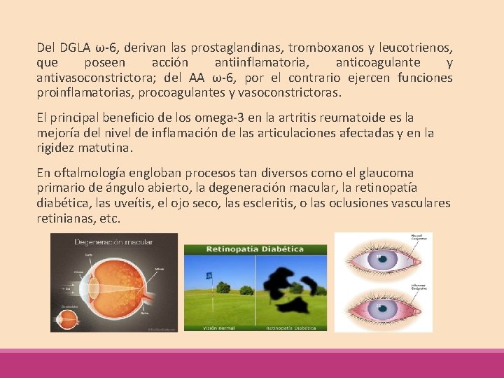 Del DGLA ω-6, derivan las prostaglandinas, tromboxanos y leucotrienos, que poseen acción antiinflamatoria, anticoagulante