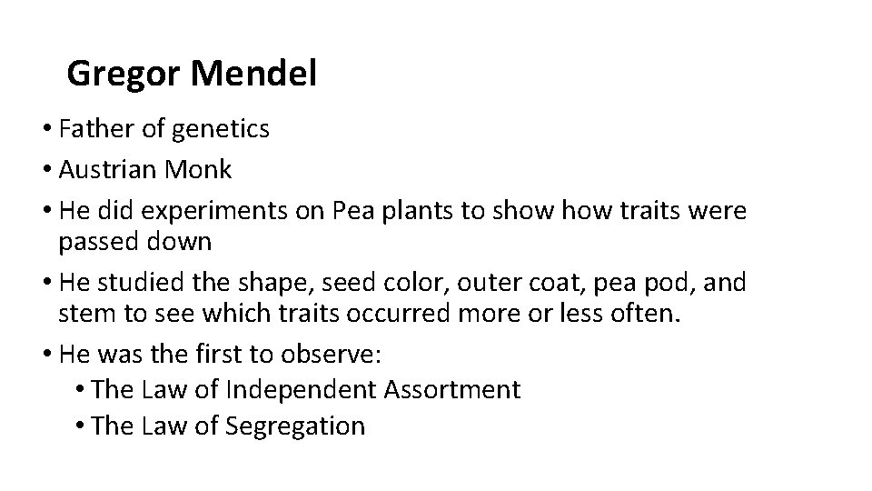 Gregor Mendel • Father of genetics • Austrian Monk • He did experiments on