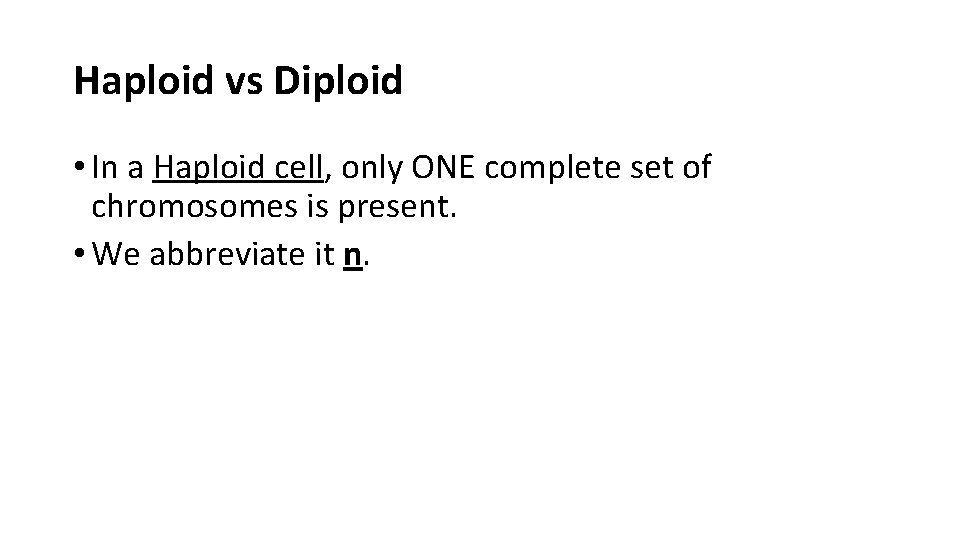 Haploid vs Diploid • In a Haploid cell, only ONE complete set of chromosomes