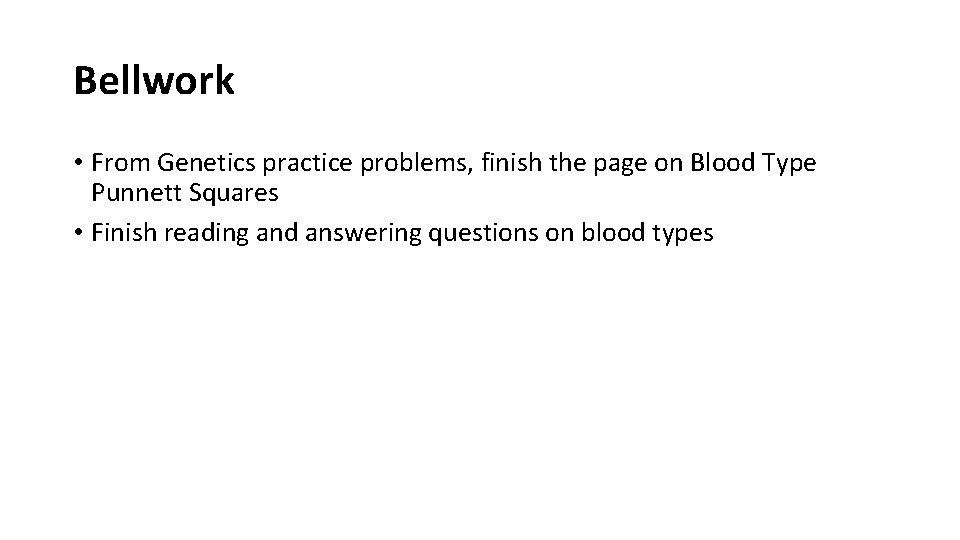 Bellwork • From Genetics practice problems, finish the page on Blood Type Punnett Squares