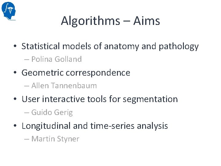 Algorithms – Aims • Statistical models of anatomy and pathology – Polina Golland •