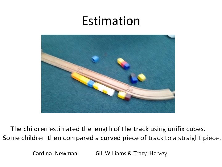 Estimation The children estimated the length of the track using unifix cubes. Some children Estimation The children estimated the length of the track using unifix cubes. Some children