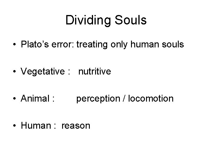 Dividing Souls • Plato’s error: treating only human souls • Vegetative : nutritive •