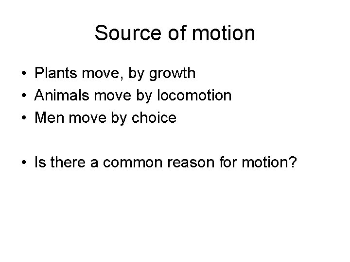 Source of motion • Plants move, by growth • Animals move by locomotion •