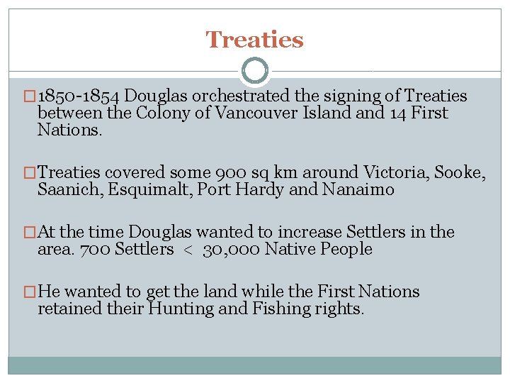 Treaties � 1850 -1854 Douglas orchestrated the signing of Treaties between the Colony of