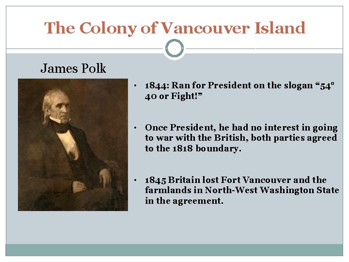 The Colony of Vancouver Island James Polk • 1844: Ran for President on the