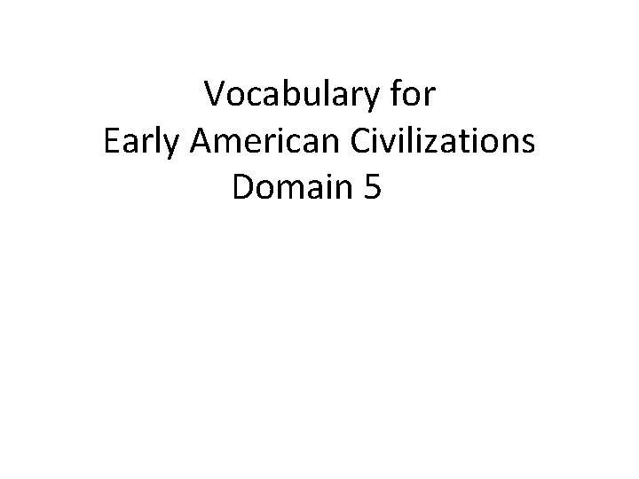 Vocabulary for Early American Civilizations Domain 5 