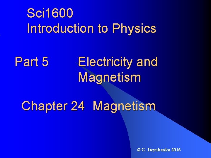 Sci 1600 Introduction to Physics Part 5 Electricity and Magnetism Chapter 24 Magnetism ©