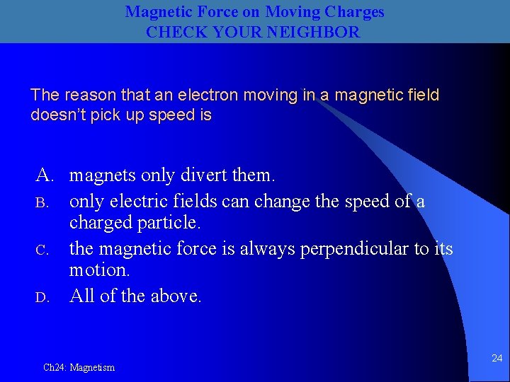 Magnetic Force on Moving Charges CHECK YOUR NEIGHBOR The reason that an electron moving