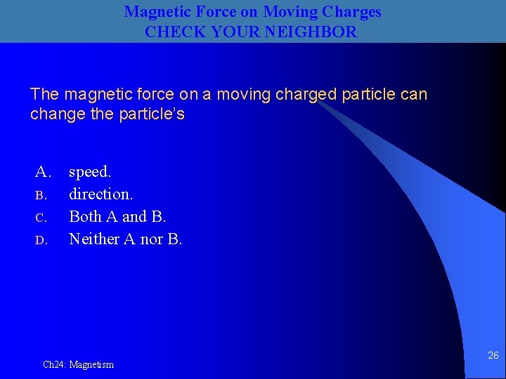 Magnetic Force on Moving Charges CHECK YOUR NEIGHBOR The magnetic force on a moving