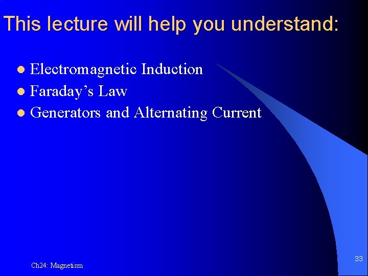This lecture will help you understand: Electromagnetic Induction l Faraday’s Law l Generators and