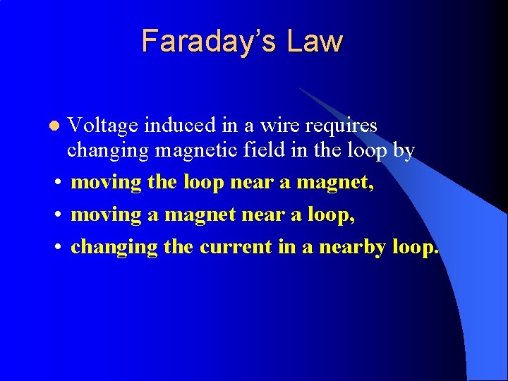 Faraday’s Law Voltage induced in a wire requires changing magnetic field in the loop