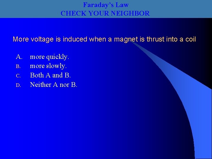 Faraday’s Law CHECK YOUR NEIGHBOR More voltage is induced when a magnet is thrust