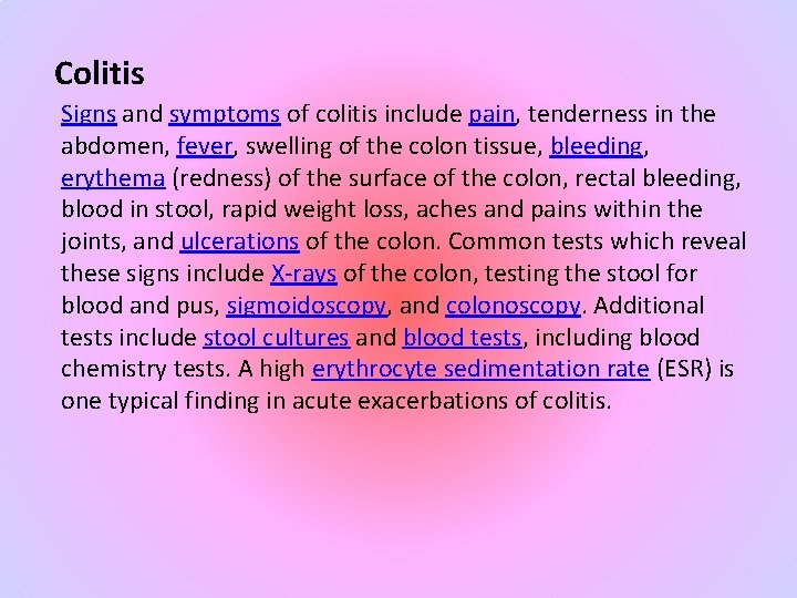 Colitis Signs and symptoms of colitis include pain, tenderness in the abdomen, fever, swelling