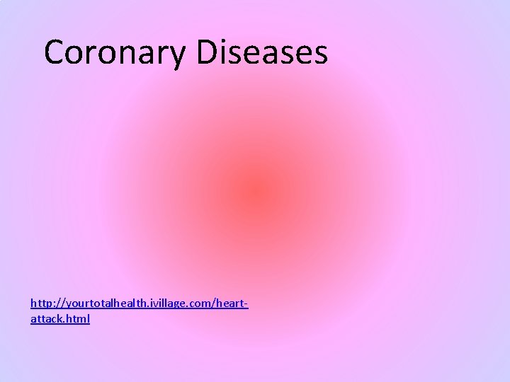 Coronary Diseases http: //yourtotalhealth. ivillage. com/heartattack. html 