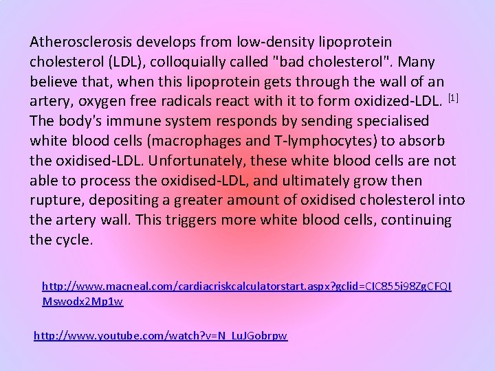 Atherosclerosis develops from low-density lipoprotein cholesterol (LDL), colloquially called "bad cholesterol". Many believe that,