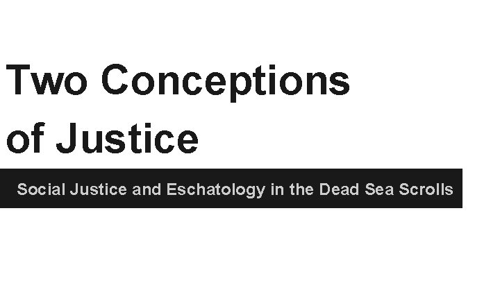 Two Conceptions of Justice Social Justice and Eschatology in the Dead Sea Scrolls 