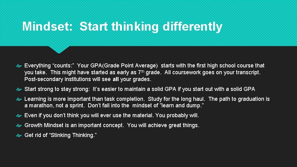 Mindset: Start thinking differently Everything “counts: ” Your GPA(Grade Point Average) starts with the