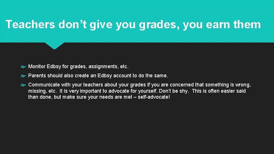 Teachers don’t give you grades, you earn them Monitor Edbsy for grades, assignments, etc.