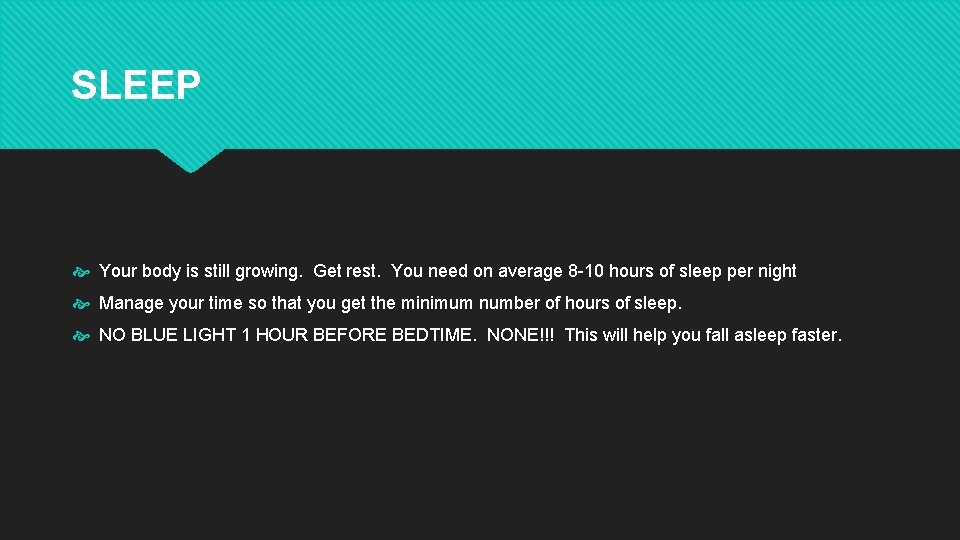 SLEEP Your body is still growing. Get rest. You need on average 8 -10