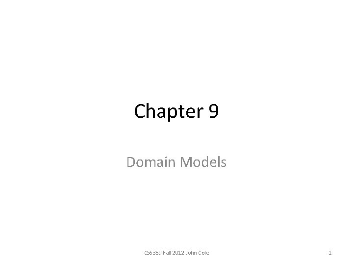 Chapter 9 Domain Models CS 6359 Fall 2012 John Cole 1 