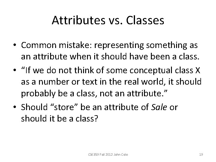 Attributes vs. Classes • Common mistake: representing something as an attribute when it should