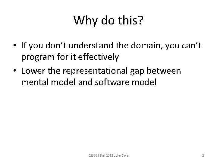 Why do this? • If you don’t understand the domain, you can’t program for