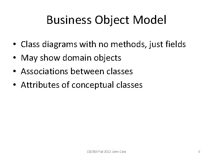 Business Object Model • • Class diagrams with no methods, just fields May show